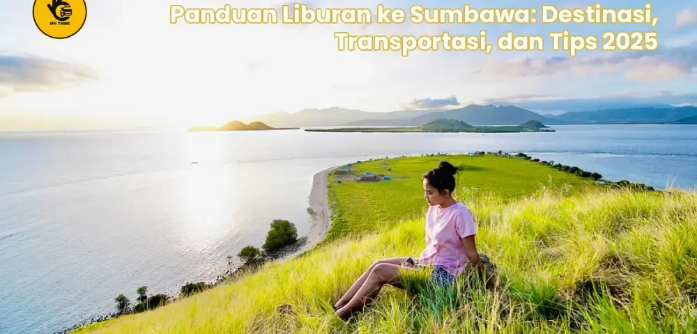 Panduan Liburan ke Sumbawa: Destinasi, Transportasi, dan Tips 2025