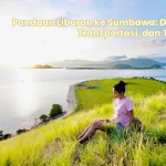 Panduan Liburan ke Sumbawa: Destinasi, Transportasi, dan Tips 2025