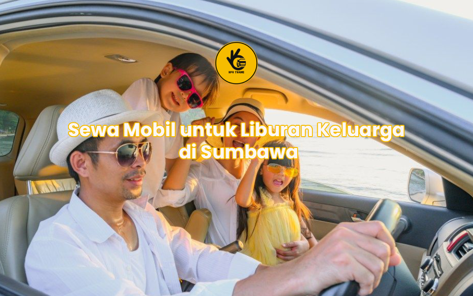Sewa Mobil untuk Liburan Keluarga di Sumbawa