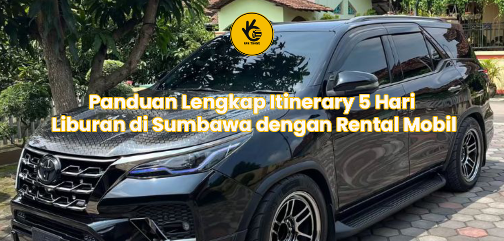 Panduan Lengkap Itinerary 5 Hari Liburan di Sumbawa dengan Rental Mobil