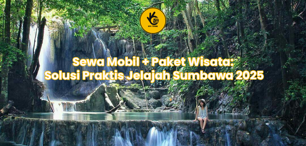 Sewa Mobil + Paket Wisata: Solusi Praktis Jelajah Sumbawa 2025