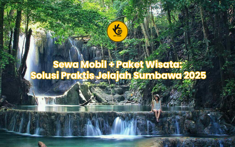 Sewa Mobil + Paket Wisata: Solusi Praktis Jelajah Sumbawa 2025
