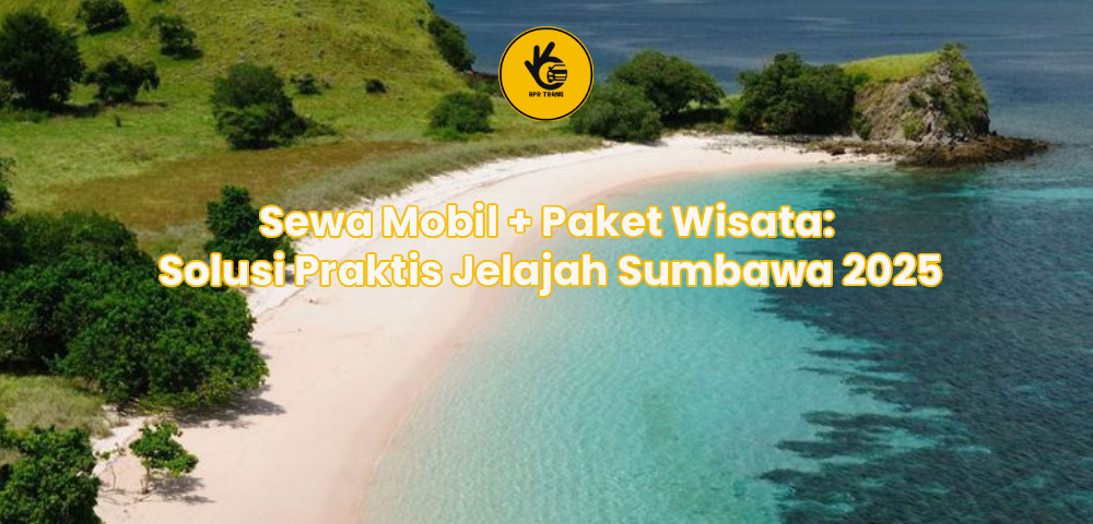 Sewa Mobil + Paket Wisata: Solusi Praktis Jelajah Sumbawa 2025