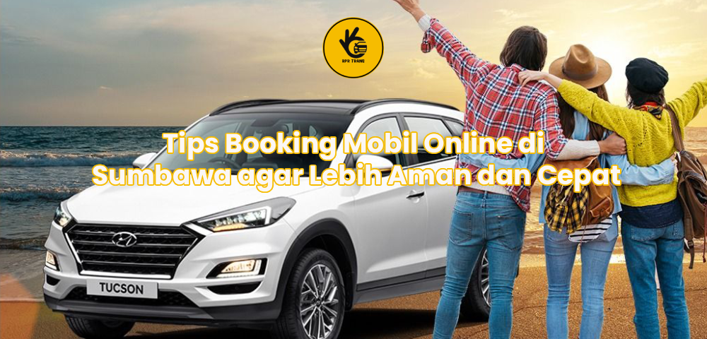 Tips Booking Mobil Online di Sumbawa agar Lebih Aman dan Cepat