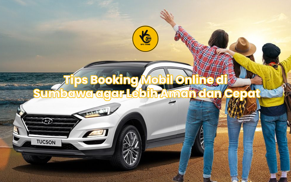 Tips Booking Mobil Online di Sumbawa agar Lebih Aman dan Cepat