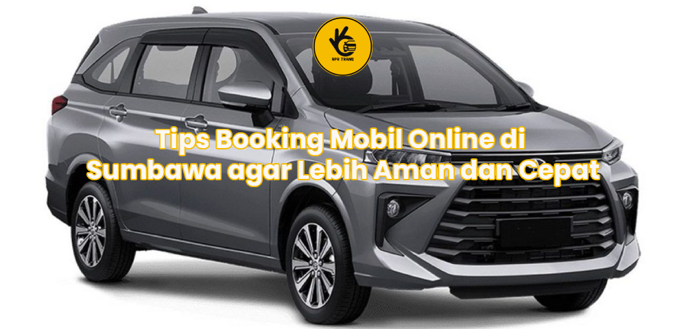 Tips Booking Mobil Online di Sumbawa agar Lebih Aman dan Cepat