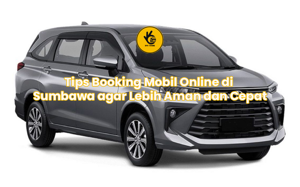 Tips Booking Mobil Online di Sumbawa agar Lebih Aman dan Cepat
