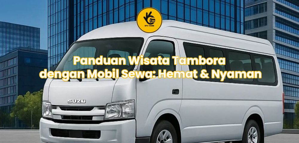 Panduan Wisata Tambora dengan Mobil Sewa: Hemat & Nyaman