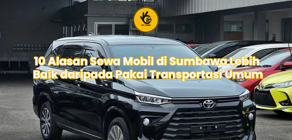 10 Alasan Sewa Mobil di Sumbawa Lebih Baik daripada Pakai Transportasi Umum