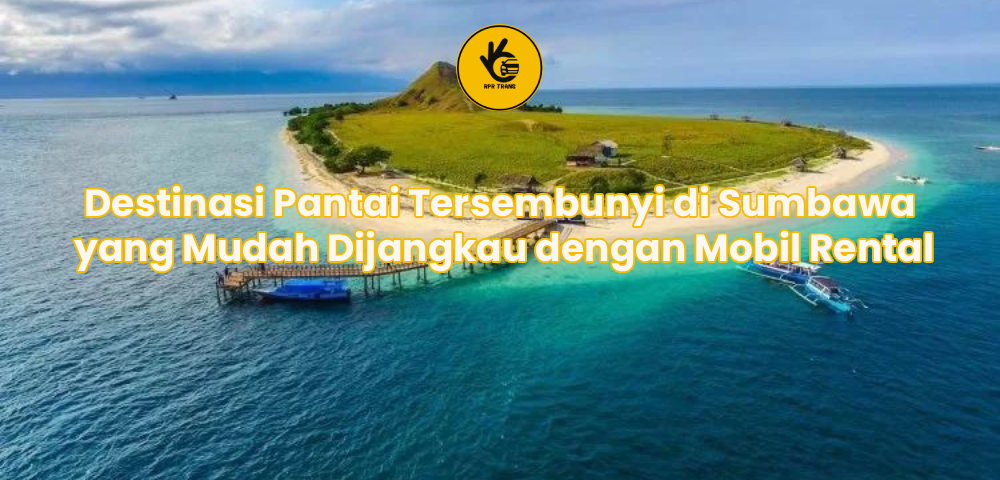 Destinasi Pantai Tersembunyi di Sumbawa yang Mudah Dijangkau dengan Mobil Rental