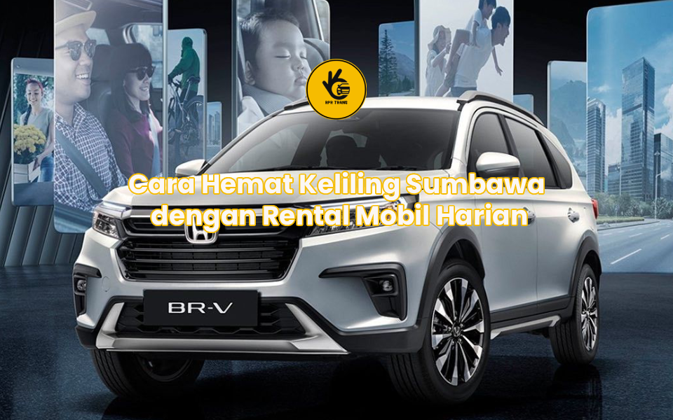 Cara Hemat Keliling Sumbawa dengan Rental Mobil Harian