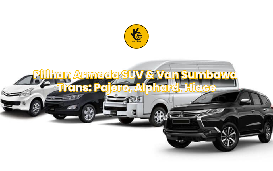 Pilihan Armada SUV & Van Sumbawa Trans: Pajero, Alphard, Hiace