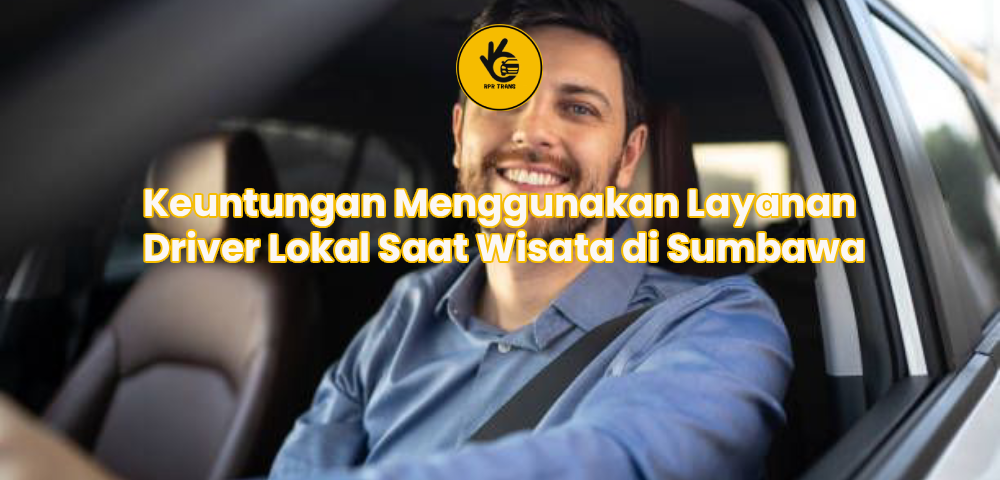Keuntungan Menggunakan Layanan Driver Lokal Saat Wisata di Sumbawa