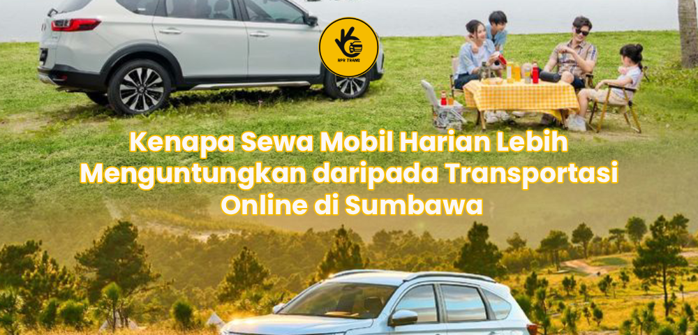 Kenapa Sewa Mobil Harian Lebih Menguntungkan daripada Transportasi Online di Sumbawa