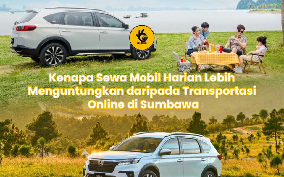 Kenapa Sewa Mobil Harian Lebih Menguntungkan daripada Transportasi Online di Sumbawa