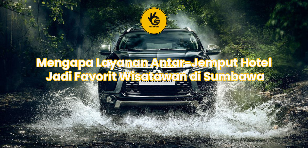 Mengapa Layanan Antar-Jemput Hotel Jadi Favorit Wisatawan di Sumbawa