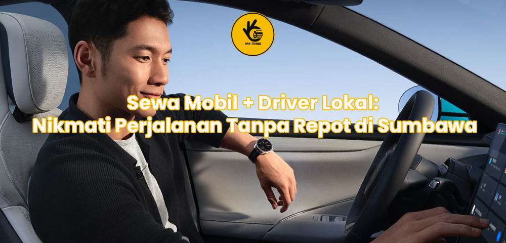 Sewa Mobil + Driver Lokal: Nikmati Perjalanan Tanpa Repot di Sumbawa