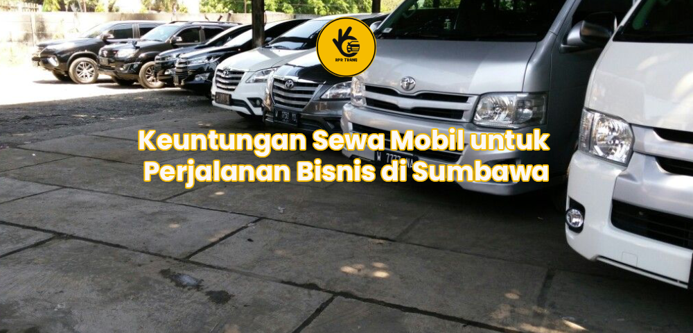 Keuntungan Sewa Mobil untuk Perjalanan Bisnis di Sumbawa
