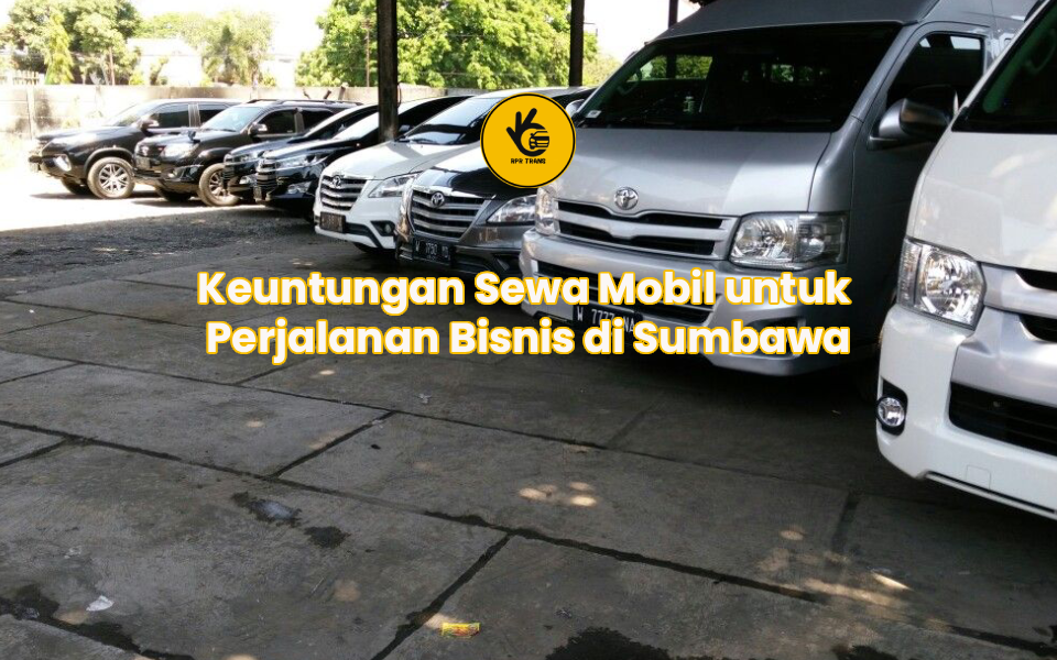 Keuntungan Sewa Mobil untuk Perjalanan Bisnis di Sumbawa
