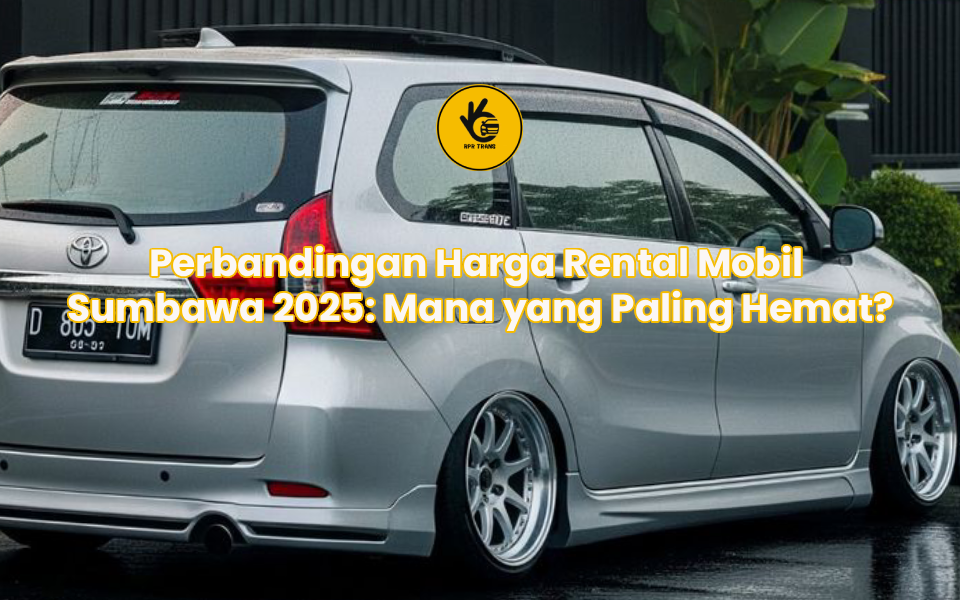 Perbandingan Harga Rental Mobil Sumbawa 2025: Mana yang Paling Hemat?