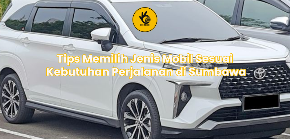 Tips Memilih Jenis Mobil Sesuai Kebutuhan Perjalanan di Sumbawa