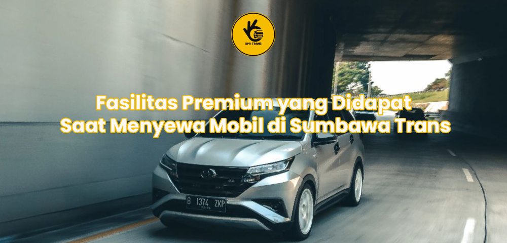 Fasilitas Premium yang Didapat Saat Menyewa Mobil di Sumbawa Trans