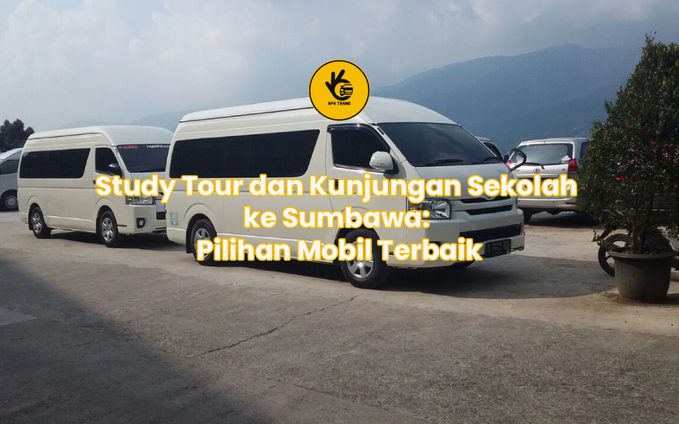 Study Tour dan Kunjungan Sekolah ke Sumbawa: Pilihan Mobil Terbaik