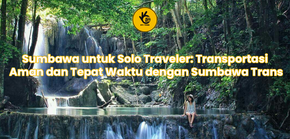 Sumbawa untuk Solo Traveler: Transportasi Aman dan Tepat Waktu dengan Sumbawa Trans
