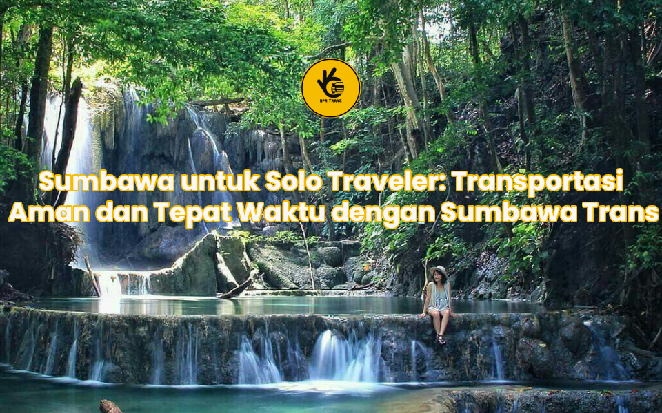 Sumbawa untuk Solo Traveler: Transportasi Aman dan Tepat Waktu dengan Sumbawa Trans