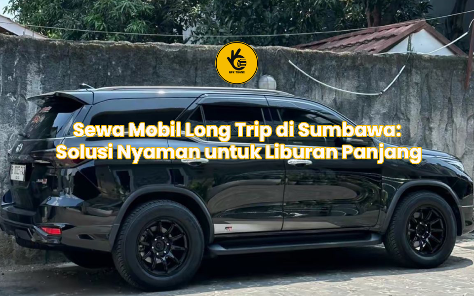 Sewa Mobil Long Trip di Sumbawa: Solusi Nyaman untuk Liburan Panjang
