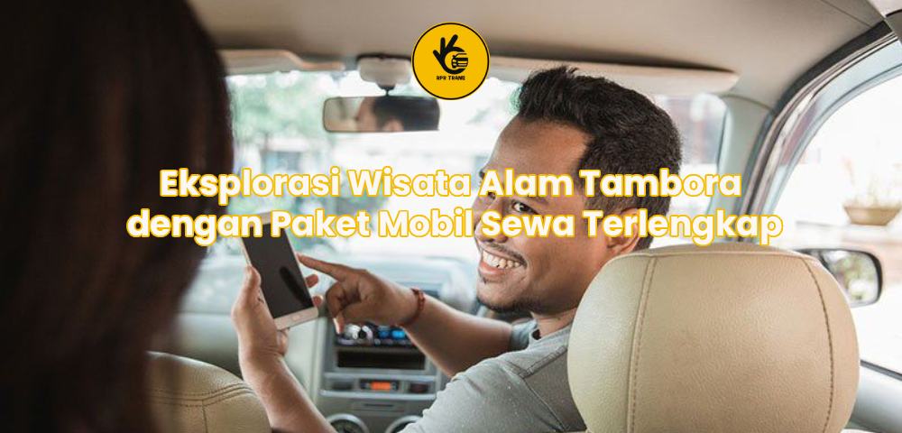 Eksplorasi Wisata Alam Tambora dengan Paket Mobil Sewa Terlengkap