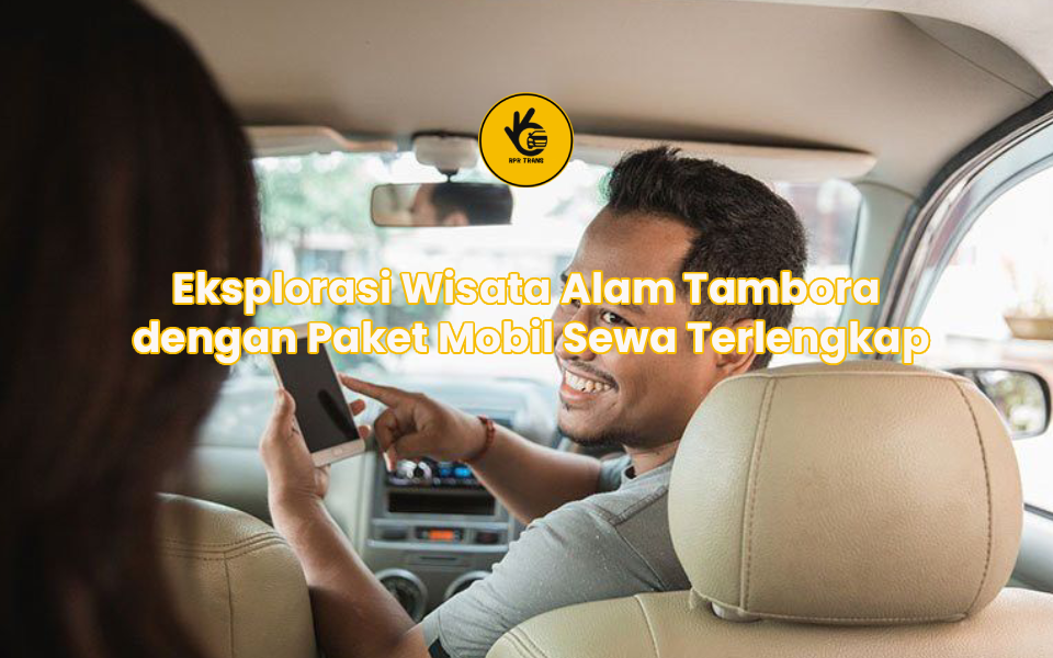 Eksplorasi Wisata Alam Tambora dengan Paket Mobil Sewa Terlengkap