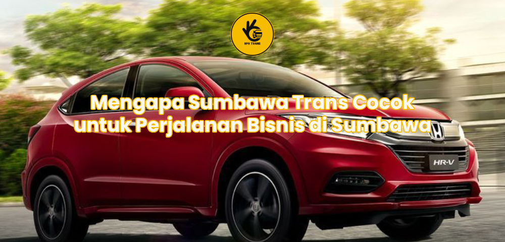 Mengapa Sumbawa Trans Cocok untuk Perjalanan Bisnis di Sumbawa