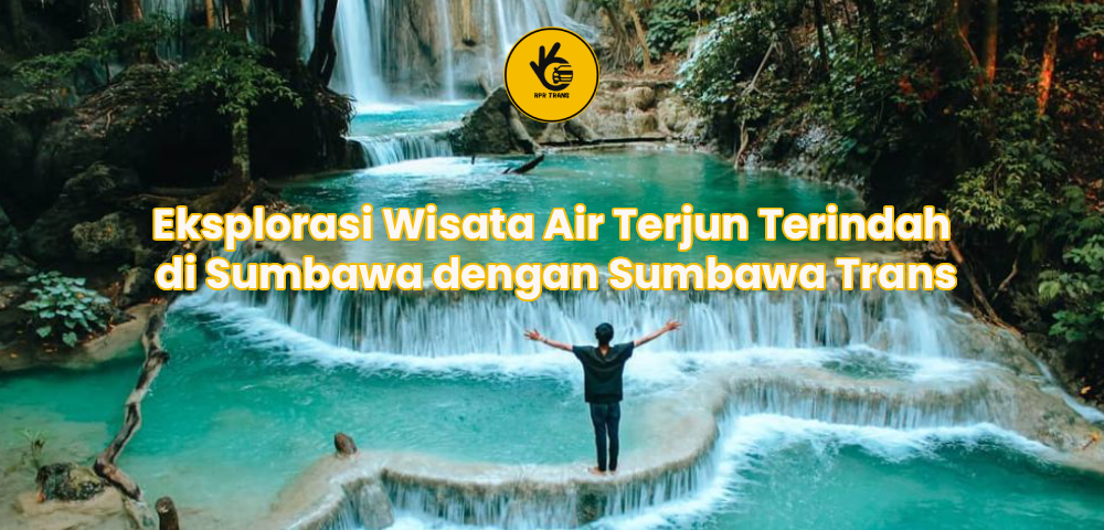 Eksplorasi Wisata Air Terjun Terindah di Sumbawa dengan Sumbawa Trans