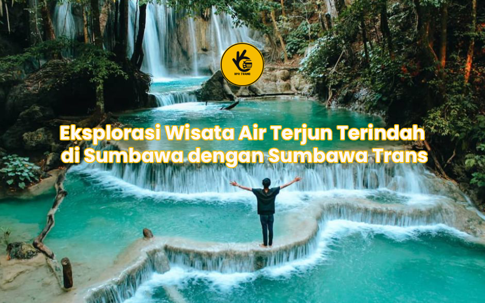 Eksplorasi Wisata Air Terjun Terindah di Sumbawa dengan Sumbawa Trans