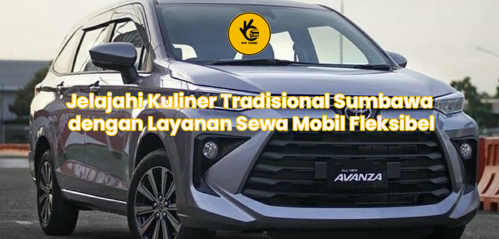 Jelajahi Kuliner Tradisional Sumbawa dengan Layanan Sewa Mobil Fleksibel