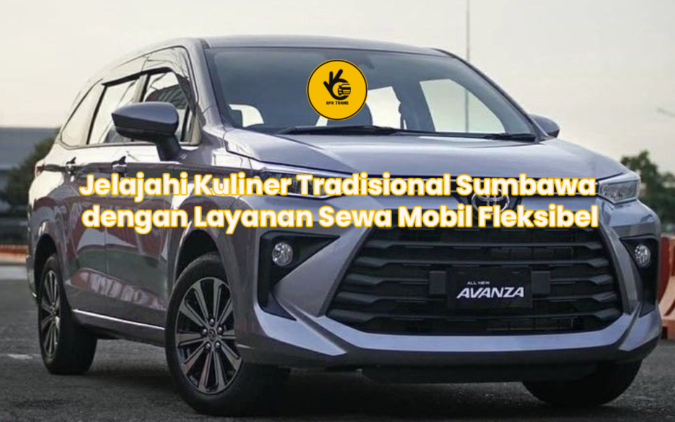Jelajahi Kuliner Tradisional Sumbawa dengan Layanan Sewa Mobil Fleksibel