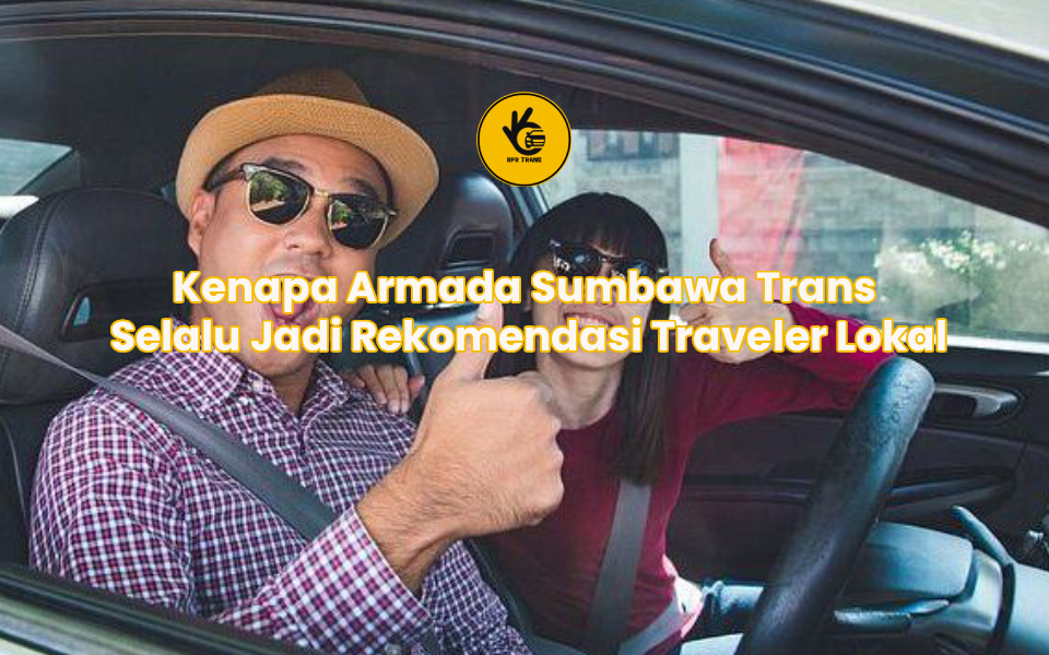 Kenapa Armada Sumbawa Trans Selalu Jadi Rekomendasi Traveler Lokal