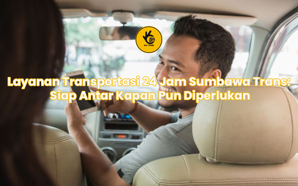 Layanan Transportasi 24 Jam Sumbawa Trans: Siap Antar Kapan Pun Diperlukan