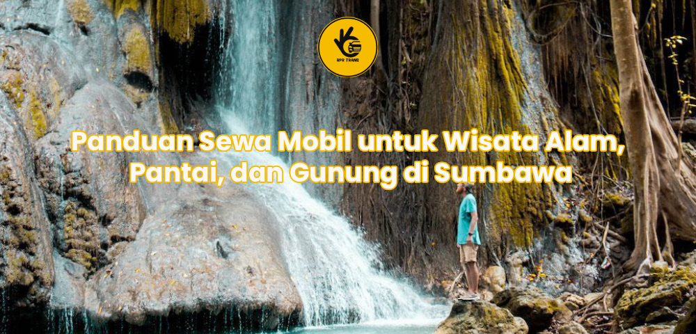Panduan Sewa Mobil untuk Wisata Alam, Pantai, dan Gunung di Sumbawa