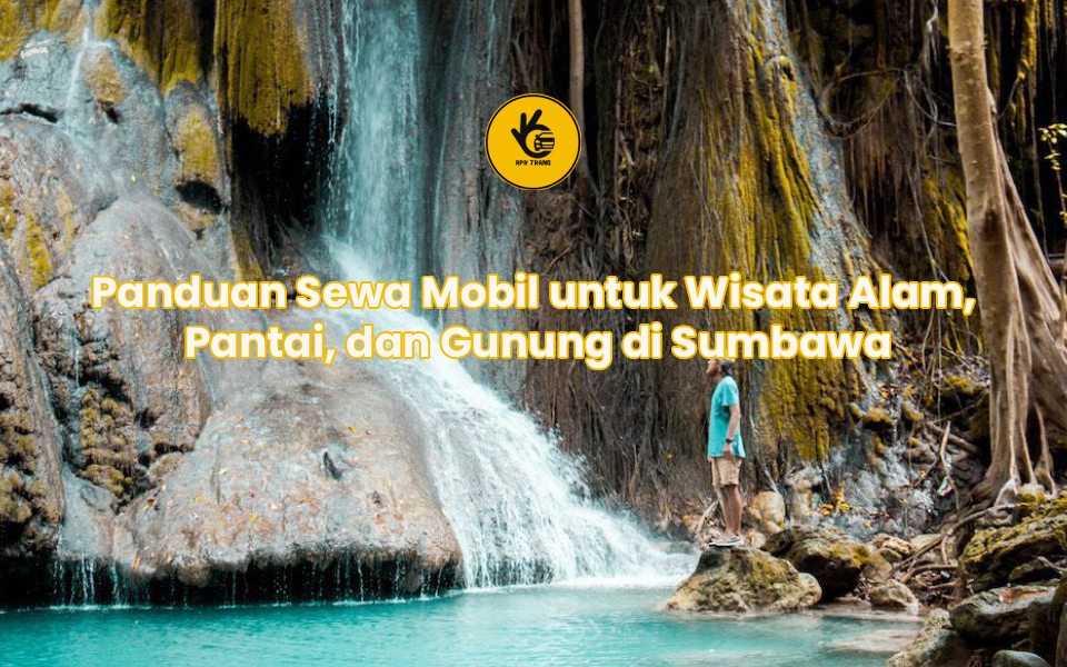 Panduan Sewa Mobil untuk Wisata Alam, Pantai, dan Gunung di Sumbawa
