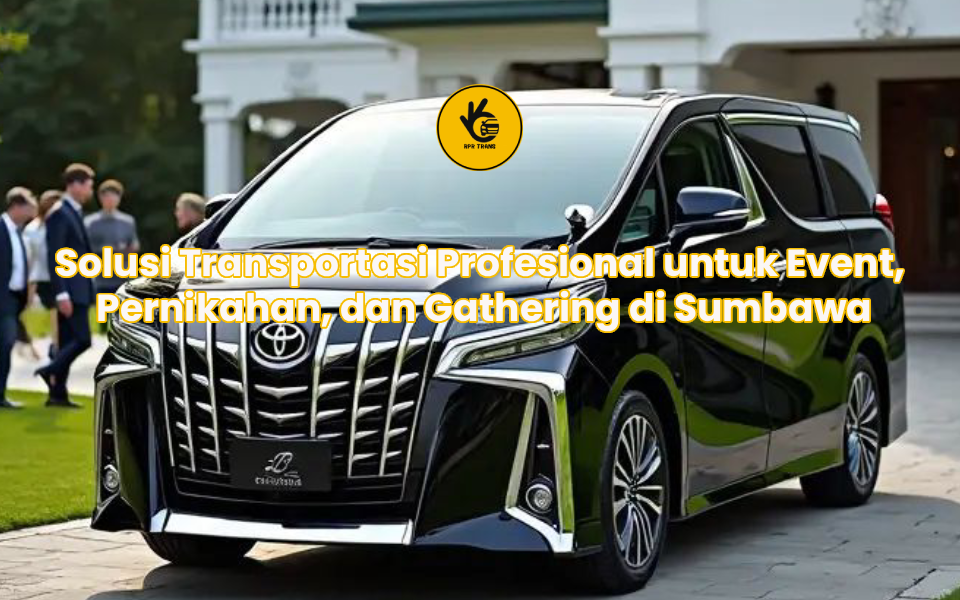 Solusi Transportasi Profesional untuk Event, Pernikahan, dan Gathering di Sumbawa