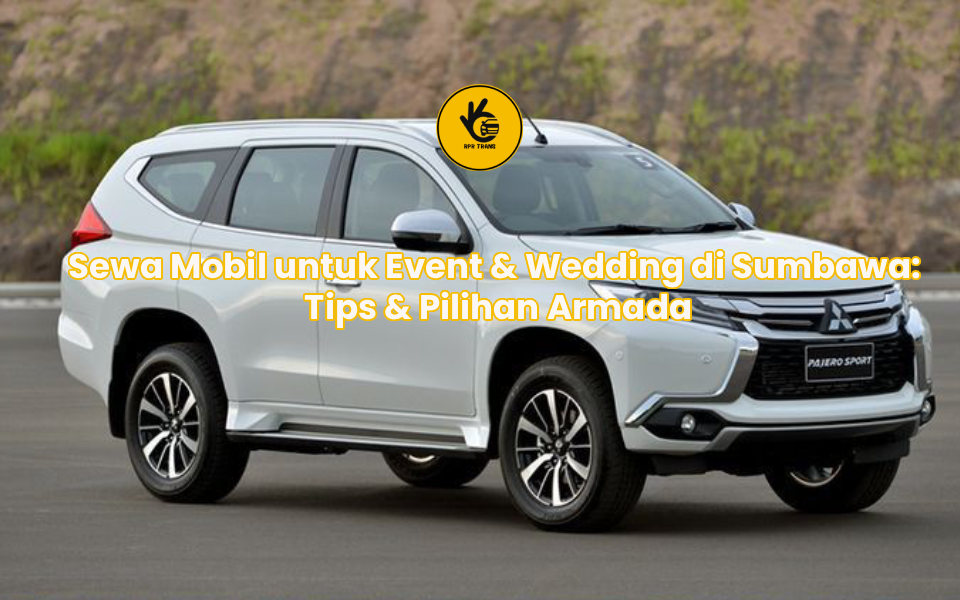 Sewa Mobil untuk Event & Wedding di Sumbawa: Tips & Pilihan Armada