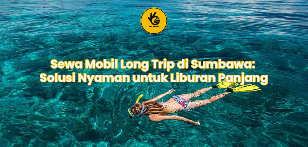 Sewa Mobil Long Trip di Sumbawa: Solusi Nyaman untuk Liburan Panjang