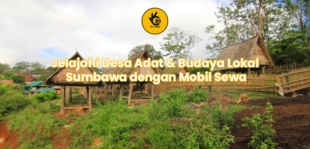 Jelajahi Desa Adat & Budaya Lokal Sumbawa dengan Mobil Sewa