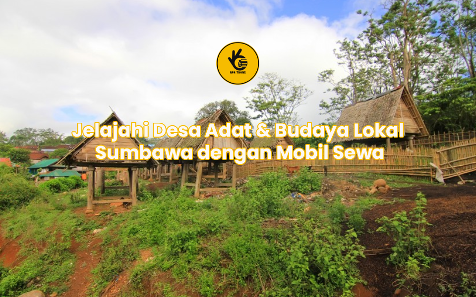 Jelajahi Desa Adat & Budaya Lokal Sumbawa dengan Mobil Sewa