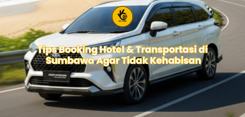 Tips Booking Hotel & Transportasi di Sumbawa Agar Tidak Kehabisan