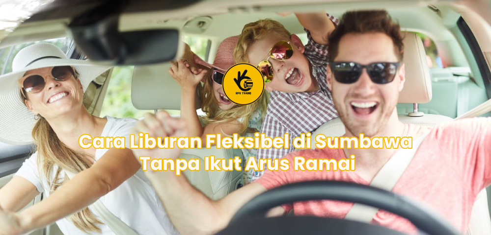 Cara Liburan Fleksibel di Sumbawa Tanpa Ikut Arus Ramai