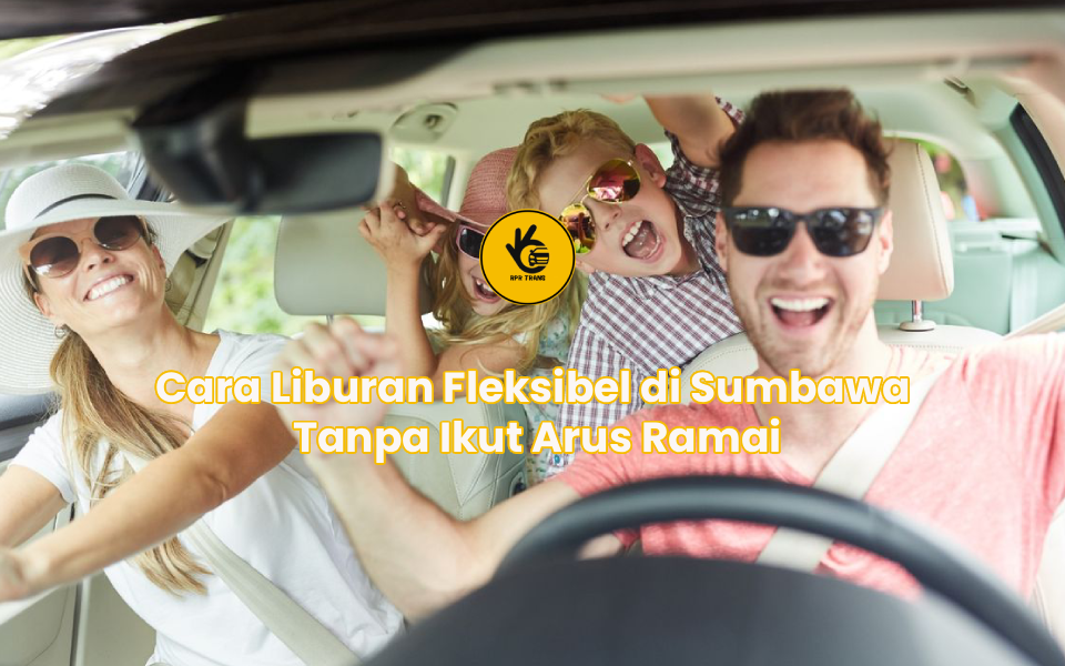 Cara Liburan Fleksibel di Sumbawa Tanpa Ikut Arus Ramai