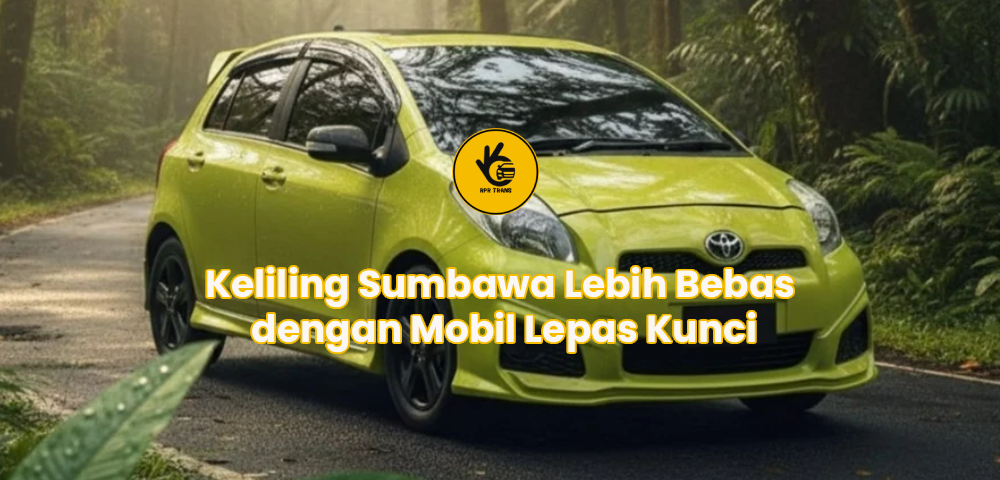 Keliling Sumbawa Lebih Bebas dengan Mobil Lepas Kunci